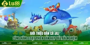 Bắn cá JILI Lu88